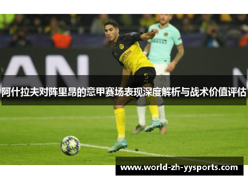 阿什拉夫对阵里昂的意甲赛场表现深度解析与战术价值评估