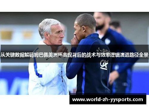 从关键数据解码姆巴佩美洲杯表现背后的战术与效率逻辑演进路径全景