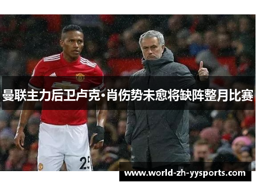 曼联主力后卫卢克·肖伤势未愈将缺阵整月比赛