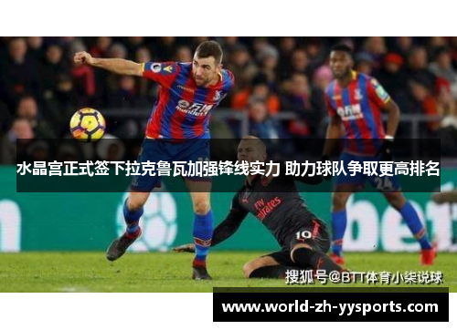 水晶宫正式签下拉克鲁瓦加强锋线实力 助力球队争取更高排名